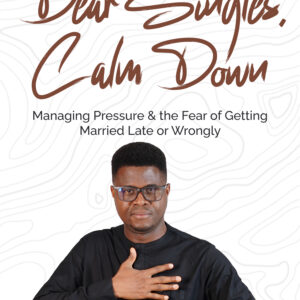 Dear Singles, Calm Down: Managing Pressure & the Fear of Getting Married Late or Wrongly
